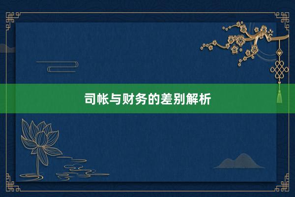 司帐与财务的差别解析